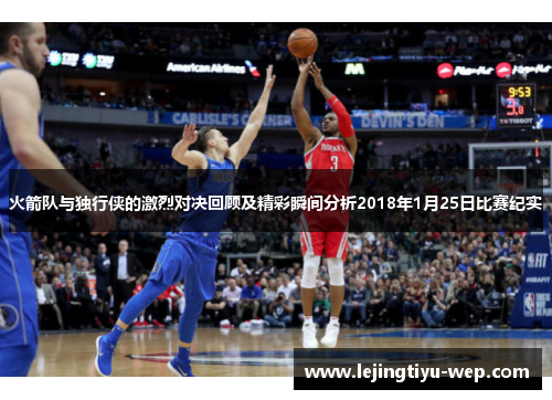 火箭队与独行侠的激烈对决回顾及精彩瞬间分析2018年1月25日比赛纪实