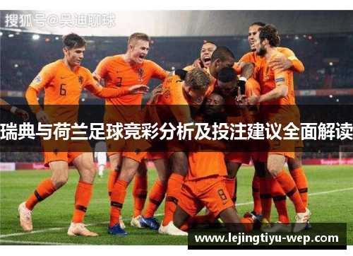 瑞典与荷兰足球竞彩分析及投注建议全面解读
